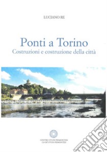 Ponti a Torino. Costruzione della città libro di Re Luciano