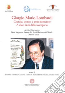 Giorgio Mario Lombardi. Giurista, storico e amministratore. A dieci anni dalla scomparsa. Atti del Convegno (17 ottobre, 2020) libro di Sicardi S. (cur.); Mola di Nomaglio G. (cur.); Fessia M. (cur.)