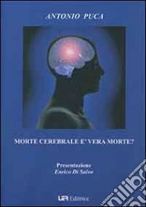 Morte cerebrale è vera morte? libro di Puca Antonio