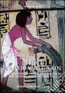 People, water and grain. The beginnings of domestication in the Sahara and the Nile valley libro di Barich Barbara E.