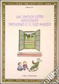 Un'antica città racconta. Priverno e il suo museo libro di Putini Elisabetta