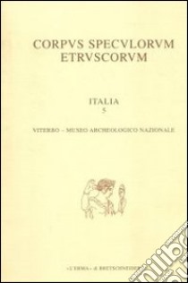 Corpus speculorum etruscorum. Italia. Vol. 5: Viterbo, Museo archeologico nazionale libro di Barbieri G. (cur.)