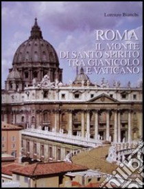 Roma. Il monte di Santo Spirito tra Gianicolo e Vaticano. Storia e topografia dall'antichità classica all'epoca moderna libro di Bianchi Lorenzo