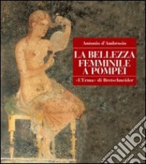 La bellezza femminile a Pompei. Cosmesi e ornamenti libro di D'Ambrosio Antonio