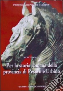 Per la storia romana della provincia di Pesaro e Urbino libro di Agnati Ulrico