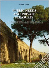 Public needs and private pleasures. Water distribution, the Tiber river and the urban development of ancient Rome libro di Taylor Rabun