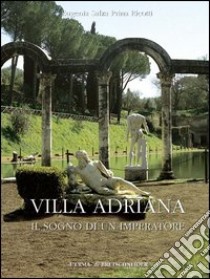 Villa Adriana. Il sogno di un imperatore. Architettura. Arte. Giardini libro di Salza Prina Ricotti Eugenia