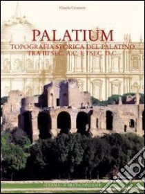 Palatium. Studi di topografia storica sul Palatino tra III secolo a. C. e I secolo d. C. libro di Cecamore Claudia