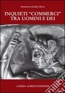 Inquieti «commerci» tra uomini e dei libro di Giudice Rizzo Innocenza