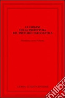 Le origini della prefettura. Del pretorio tardoantica libro di Porena Pierfrancesco