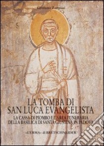 La tomba di San Luca evangelista. La cassa di piombo e l'area funeraria della Basilica di San Giustina in Padova libro di Zampieri Girolamo