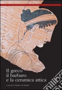 Il greco, il barbaro e la ceramica attica. Immaginario del diverso, processi di scambio e autorappresentazione degli indigeni libro di Giudice F. (cur.); Panvini R. (cur.)