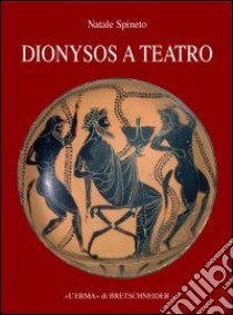 Dyonisos a teatro. Il contesto festivo del dramma greco libro di Spineto Natale