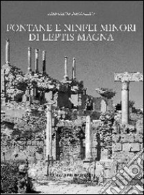 Fontane e ninfei minori di Leptis Magna. Ediz. illustrata libro di Tomasello Francesco