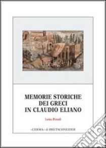 Memorie storiche dei greci in Claudio Eliano libro di Prandi Luisa