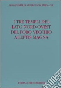 I tre templi del lato nord ovest Foro Vecchio di Leptis Magna libro di Di Vita A. (cur.); Livadiotti M. (cur.)