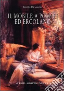 Il mobile a Pompei ed Ercolano. Letti, tavoli, sedie e armadi. Contributo alla tipologia dei mobili della prima età imperiale libro di De Carolis Ernesto