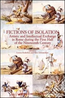 Fictions of isolation. Artistic and intellectual exchange in Rome during the first half of the 19th century libro di Enderlein L. (cur.); Zchomelidse N. (cur.)