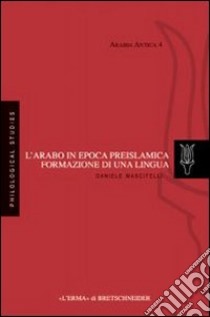 L'arabo in epoca preislamica: formazione di una lingua libro di Mascitelli Daniele