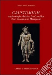 Crustumium. Archeologia adriatica fra Cattolica e San Giovanni in Marignano libro di Ravara Montebelli Cristina