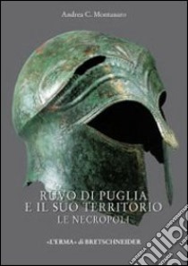 Ruvo di Puglia e il suo territorio. Le necropoli libro di Montanaro Andrea C.