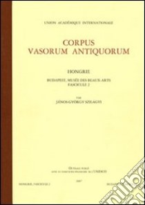 Corpus vasorum antiquorum. Hongrie. Vol. 2: Budapest. Musée des Beaux-arts libro di Szilágy János Gyorgy