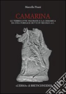 Camarina. Le terrecotte figurate e la ceramica da una fornace di V e IV secolo a.C. libro di Pisani Marcella