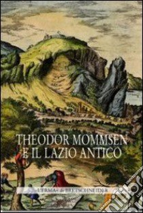 Theodor Mommsen e il Lazio antico. Giornata di studi in memoria dell'illustre storico, epigrafista e giurista libro di Mannino F. (cur.); Mannino M. (cur.); Maras D. F. (cur.)