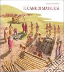 Il cane di Matelica. Suggestioni omeriche a Matelica, il sacrificio funebre dei cani della tomba 182 di Crocifisso libro di De Marinis Giuliano