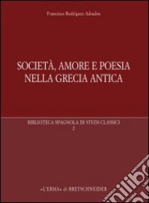 Società, amore e poesia nella Grecia antica libro di Rodriguez Adrados Francisco