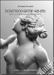 Domenico Guidi 1625-1701. Uno scultore barocco di fama europea libro di Giometti Cristiano