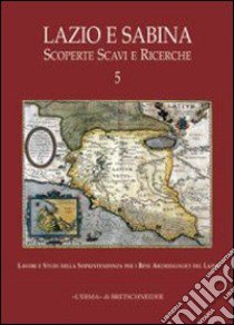 Lazio e Sabina. Scoperte scavi e ricerche. Vol. 5 libro di Ghini G. (cur.); Mari Z. (cur.)