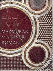 Marmorari magistri romani. Ediz. illustrata libro di Del Bufalo Dario