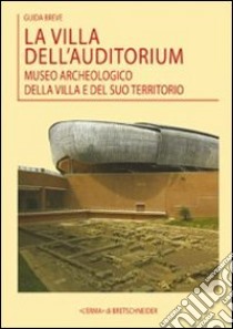 La villa dell'Auditorium. Museo archeologico della villa e del suo territorio libro di Chini Paola; Gallitto Antonella; D'Alessio Maria Teresa; Virgili P. (cur.); Di Giuseppe H. (cur.)