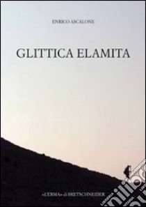 Glittica elamita. Dalla metà del III alla metà del II millennio a. C. libro di Ascalone Enrico