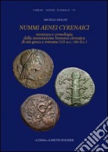 Nummi aenei cyrenaici. Struttura e cronologia della monetazione bronzea cirenaica di età greca e romana (325 a.C.-180 d.C.) libro di Asolati Michele