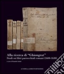 Alla ricerca di «Ghiongrat». Studi sui libri parrocchiali romani (1600-1630) libro di Vodret Rossella