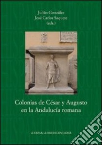 Colonias de César y Augusto en la Andalucía romana libro di Gonzalez J. (cur.); Saquete J. C. (cur.)