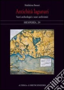 Antichità lagunari. Scavi archeologici e scavi archivistici. Ediz. illustrata libro di Bassani Maddalena