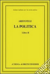 Aristotele. La politica. Libro II libro di Aristotele; Curnis M. (cur.); Pezzoli F. (cur.)