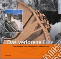 Das verlorene Erbe. Der Kraftwerk und Stauseebau in Ulten und Lana libro di Gufler Christoph