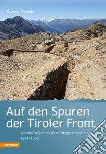 Auf den Spuren der Tiroler Front. Wanderungen zu den Kriegsschauplätzen 1914-1918 libro di Mederle Oswald