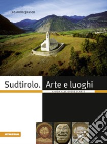 Sudtirolo. Arte e luoghi. Guida alle opere d'arte libro di Andergassen Leo