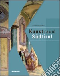 Kunstraum Südtirol. Bildende Kunst im Spiegel europäischer Epochen. Ediz. illustrata libro di Andergassen Leo