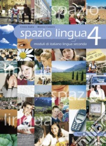 Spazio lingua. Moduli di italiano lingua seconda. Per la Scuola media. Vol. 4 libro di Zadra Cinzia; Caldaro Monica