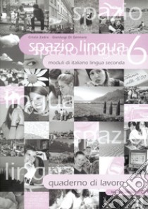 Spazio lingua. Moduli di italiano lingua seconda. Quaderno di lavoro. Per le Scuole superiori. Vol. 6 libro di Zadra Cinzia; Di Gennaro Gianluigi