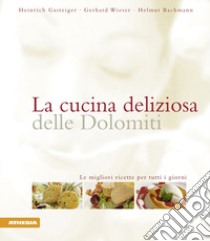 La cucina deliziosa delle Dolomiti. Le migliori ricette per tutti i giorni. Ediz. integrale libro di Gasteiger Heinrich; Wieser Gerhard; Bachmann Helmut