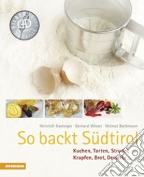 So backt Südtirol. Kuchen, Torten, Strudel, Krapfen, Brot, Desserts... libro di Gasteiger Heinrich; Wieser Gerhard; Bachmann Helmut