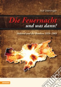 Die Feuernacht-und was dann? Südtirol und die Bomben 1959-1969 libro di Steininger Rolf