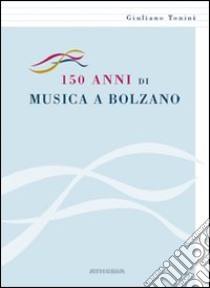 150 anni di musica a Bolzano libro di Tonini Giuliano